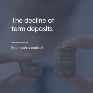 The decline of term deposits: your cash is cooked